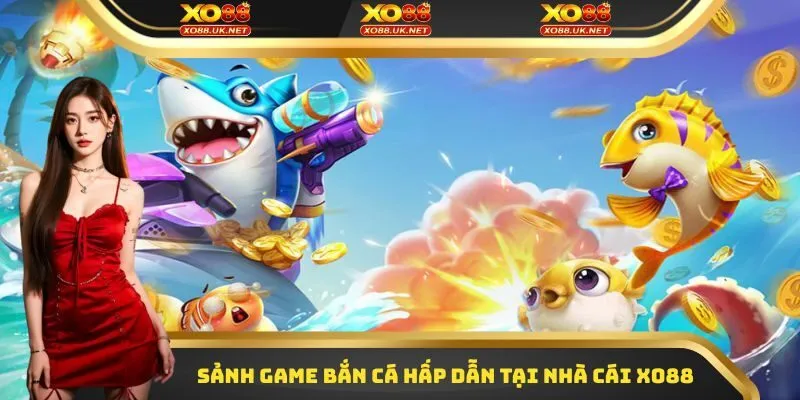 Sảnh game Bắn cá hấp dẫn trong nhà cái XO88