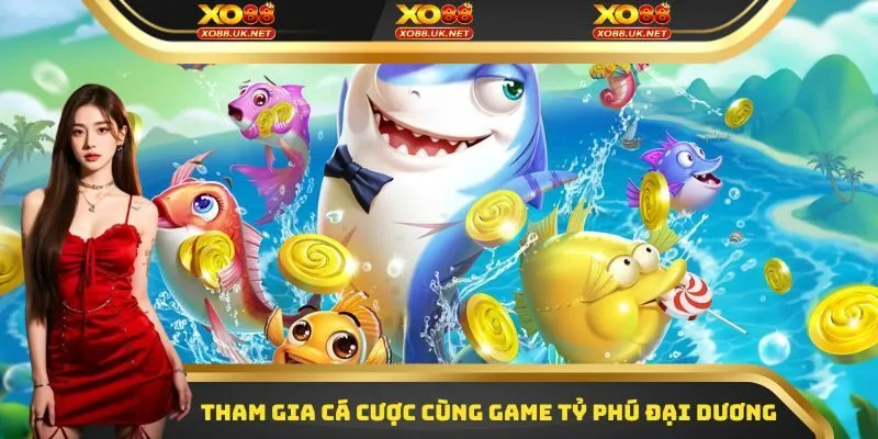 Tham gia cá cược cùng game Tỷ Phú Đại Dương