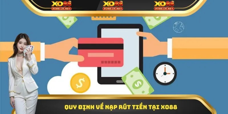 Quy định về nạp rút tiền tại Xo88