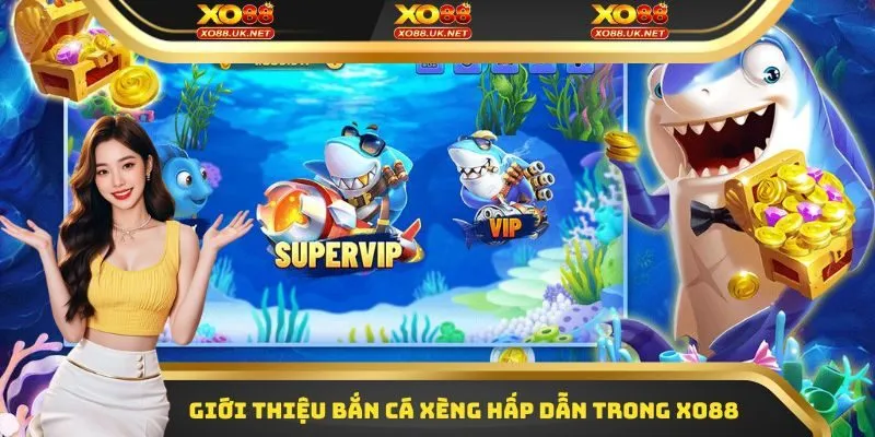 Giới thiệu Bắn cá xèng hấp dẫn trong XO88