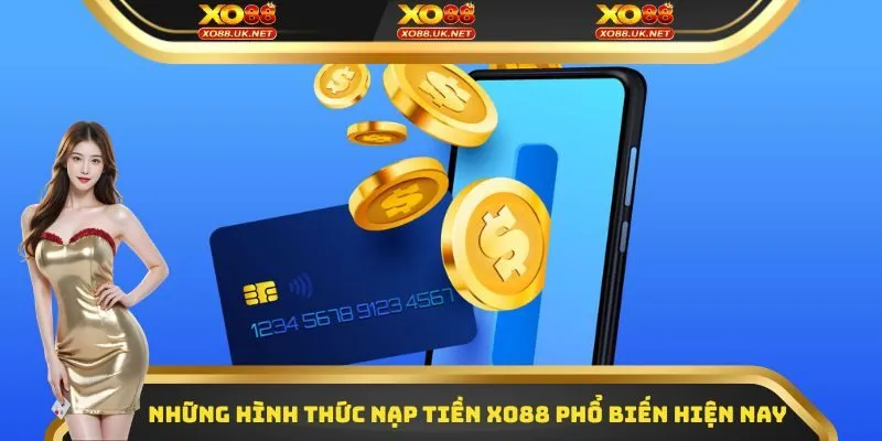Những hình thức nạp tiền Xo88 phổ biến hiện nay