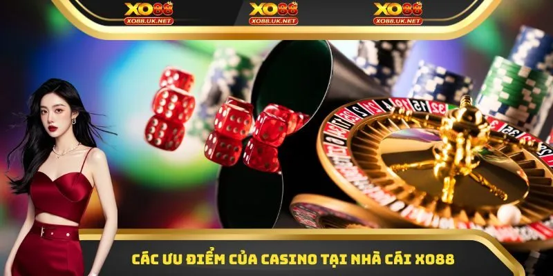 Các ưu điểm của Casino tại nhà cái Xo88