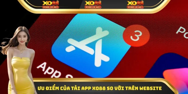 Ưu điểm của tải app Xo88 so với trên website